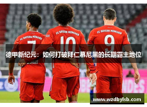 德甲新纪元：如何打破拜仁慕尼黑的长期霸主地位