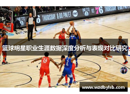 篮球明星职业生涯数据深度分析与表现对比研究