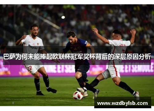 巴萨为何未能捧起欧联杯冠军奖杯背后的深层原因分析